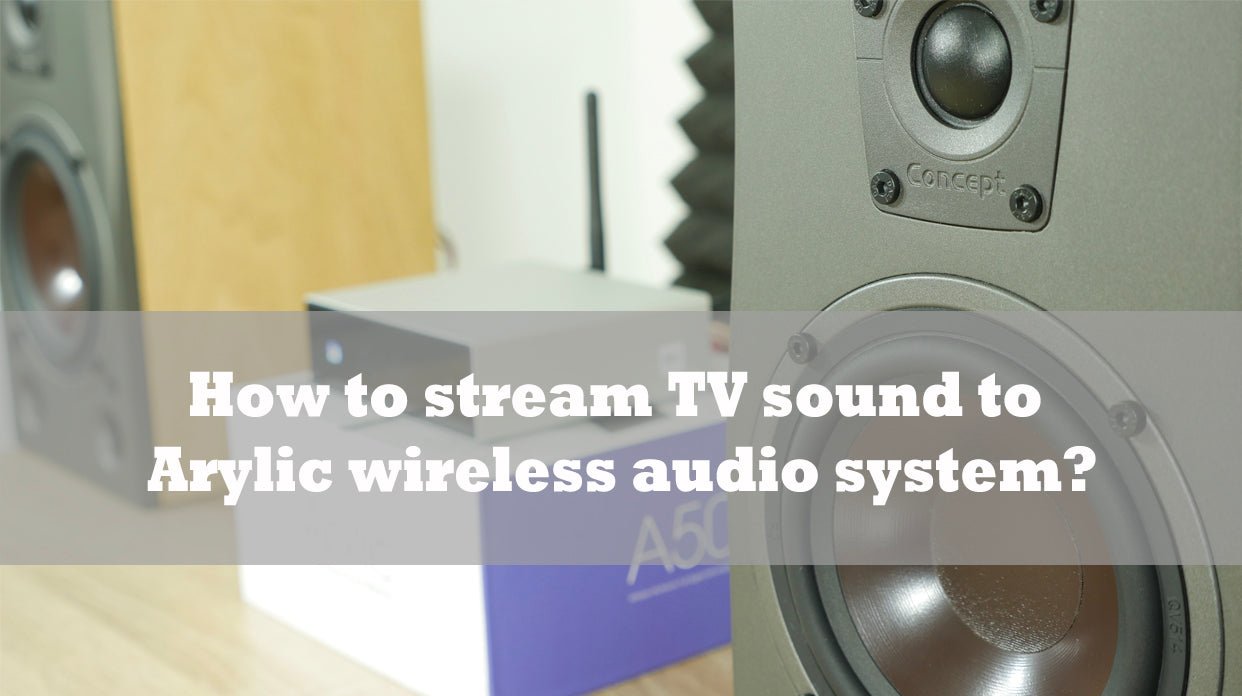 How to Stream TV Sound to Arylic Wireless Stereo Audio System