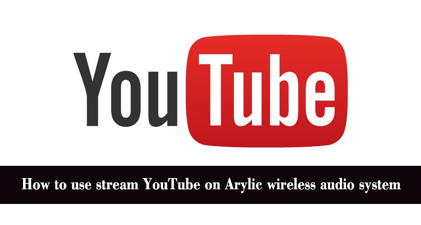 How to Stream YouTube with Arylic Wireless Home Audio System